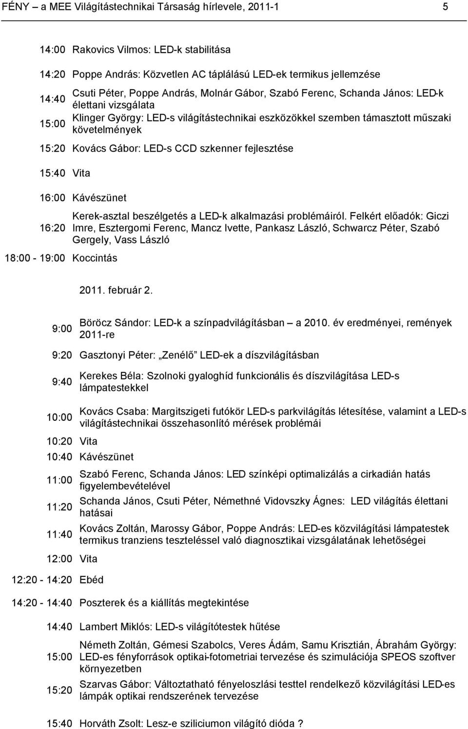 LED-s CCD szkenner fejlesztése 15:40 Vita 16:00 Kávészünet 16:20 18:00-19:00 Koccintás Kerek-asztal beszélgetés a LED-k alkalmazási problémáiról.