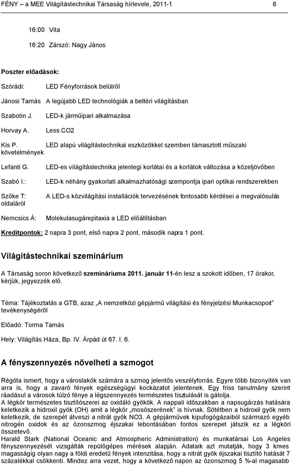 : Szőke T: oldaláról Nemcsics Á: LED-es világítástechnika jelenlegi korlátai és a korlátok változása a közeljövőben LED-k néhány gyakorlati alkalmazhatósági szempontja ipari optikai rendszerekben A