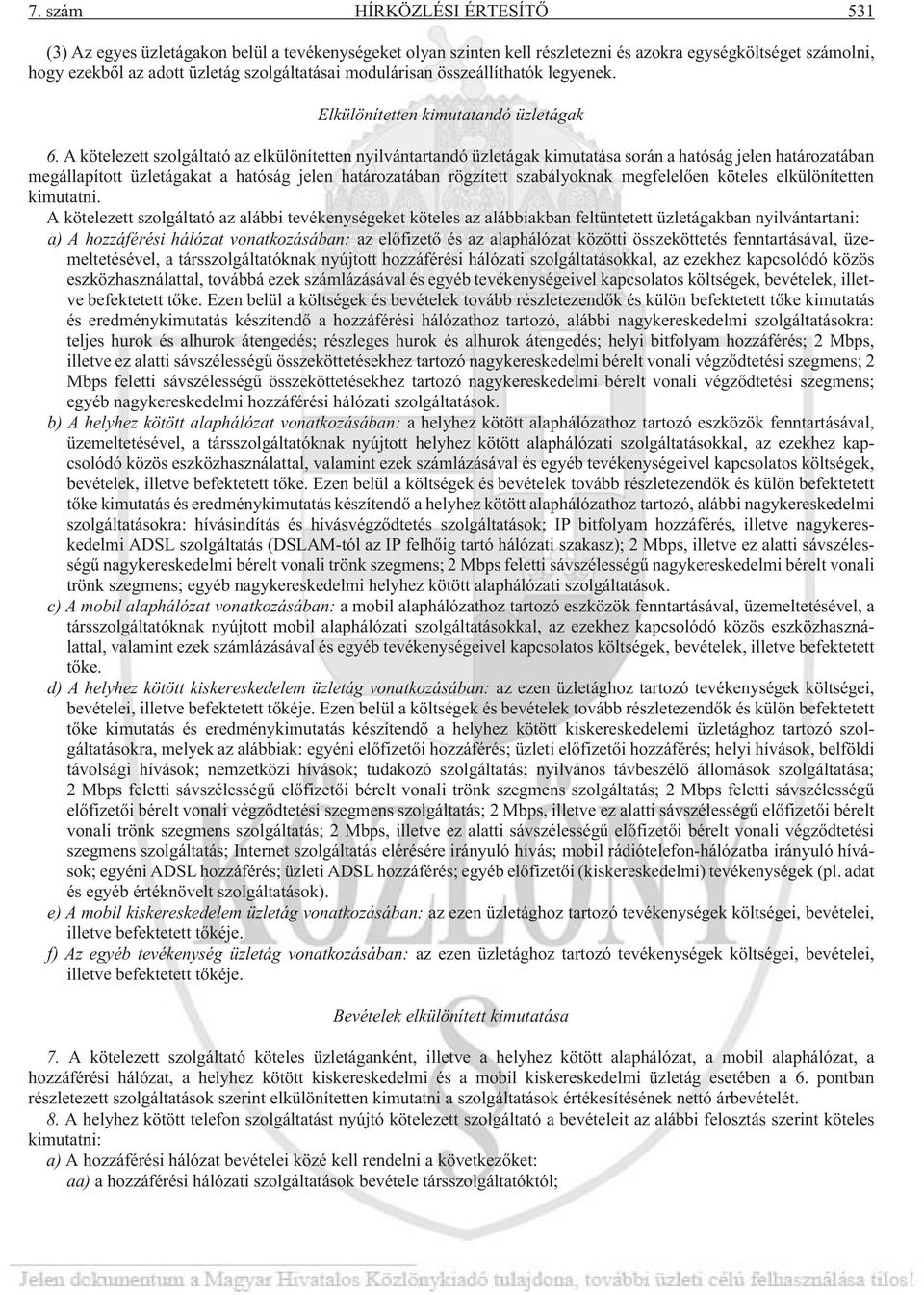 A kötelezett szolgáltató az elkülönítetten nyilvántartandó üzletágak kimutatása során a hatóság jelen határozatában megállapított üzletágakat a hatóság jelen határozatában rögzített szabályoknak