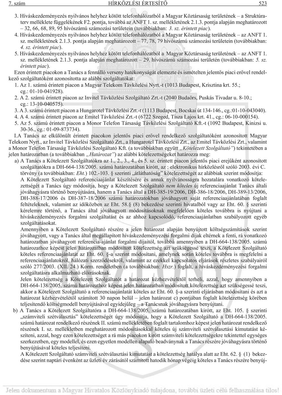 Híváskezdeményezés nyilvános helyhez kötött telefonhálózatból a Magyar Köztársaság területének az ANFT 1. sz. mellékletének 2.1.3.