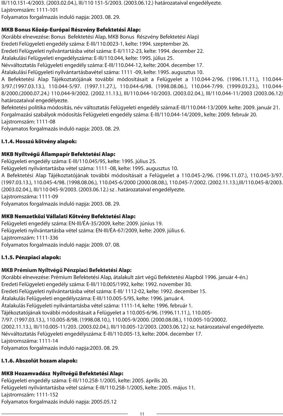 szeptember 26. Eredeti Felügyeleti nyilvántartásba vétel száma: E-II/1112-23, kelte: 1994. december 22. Átalakulási Felügyeleti engedélyszáma: E-III/110.044, kelte: 1995. július 25.