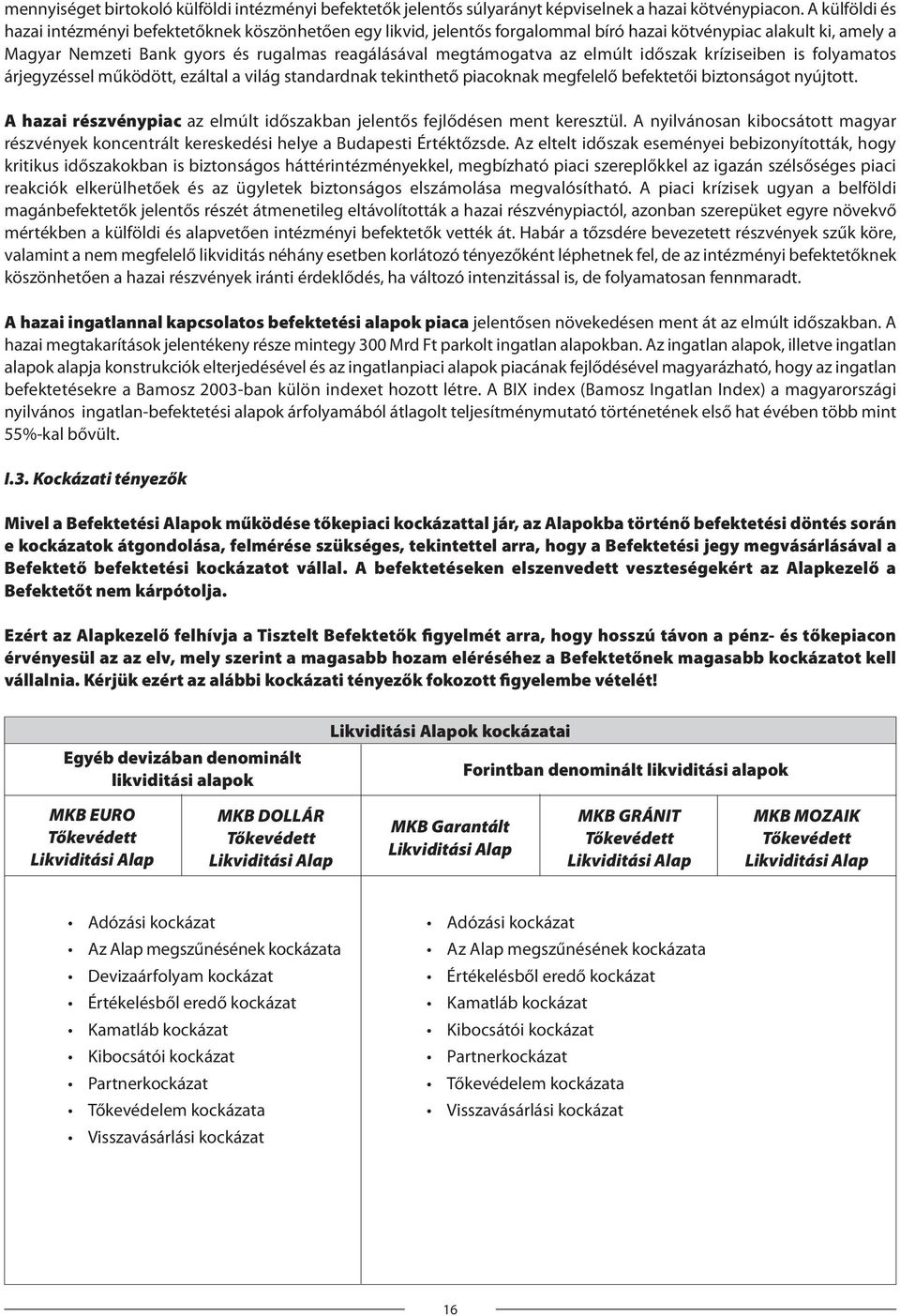 az elmúlt időszak kríziseiben is folyamatos árjegyzéssel működött, ezáltal a világ standardnak tekinthető piacoknak megfelelő befektetői biztonságot nyújtott.