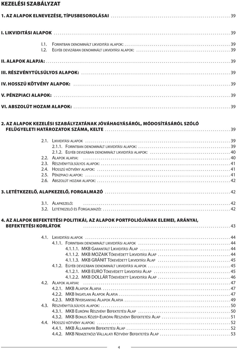 RÉSZVÉNYTÚLSÚLYOS ALAPOK:............................................................................ 39 IV. HOSSZÚ KÖTVÉNY ALAPOK:................................................................................ 39 V.