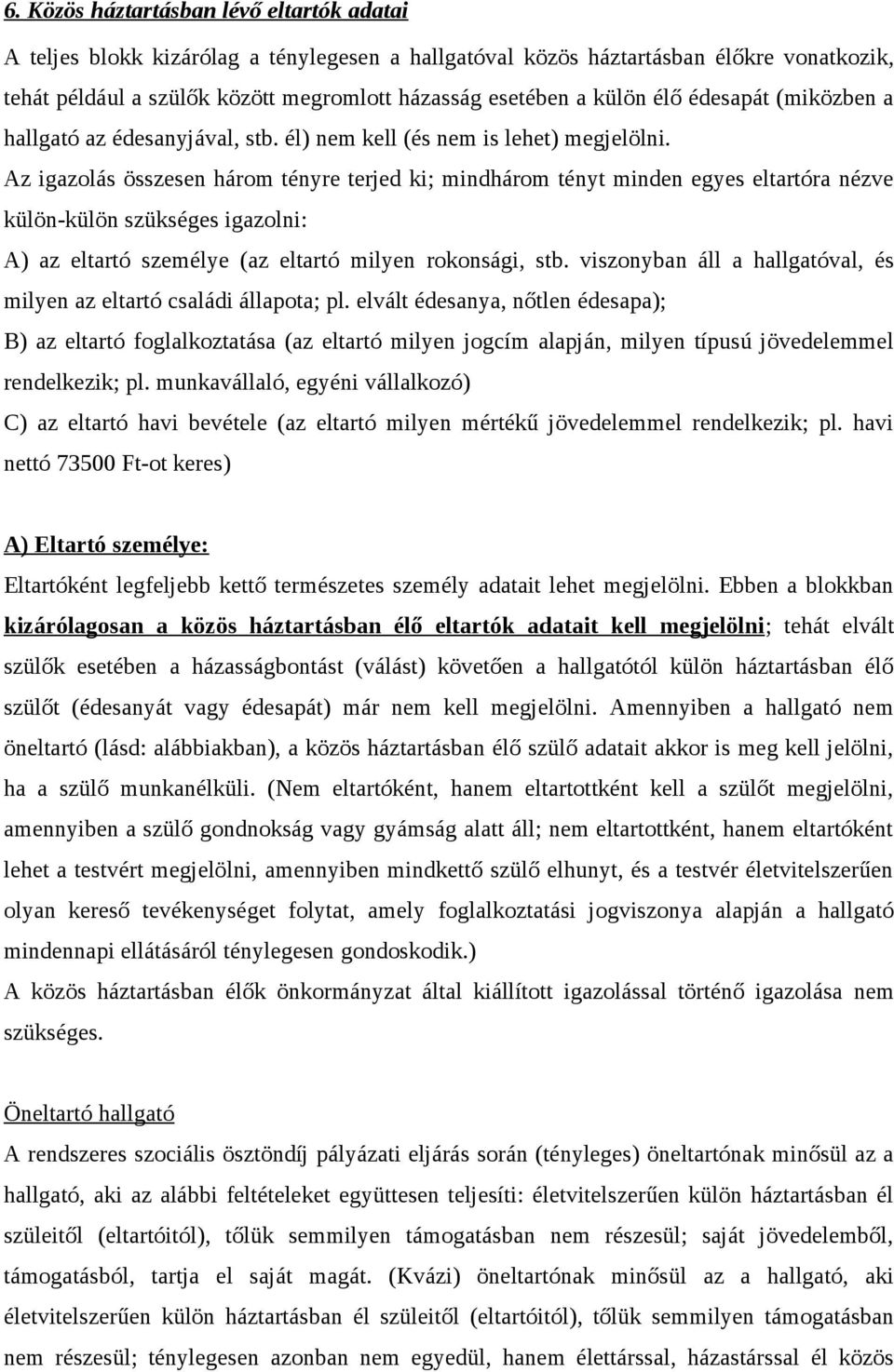 Az igazolás összesen három tényre terjed ki; mindhárom tényt minden egyes eltartóra nézve külön-külön szükséges igazolni: A) az eltartó személye (az eltartó milyen rokonsági, stb.