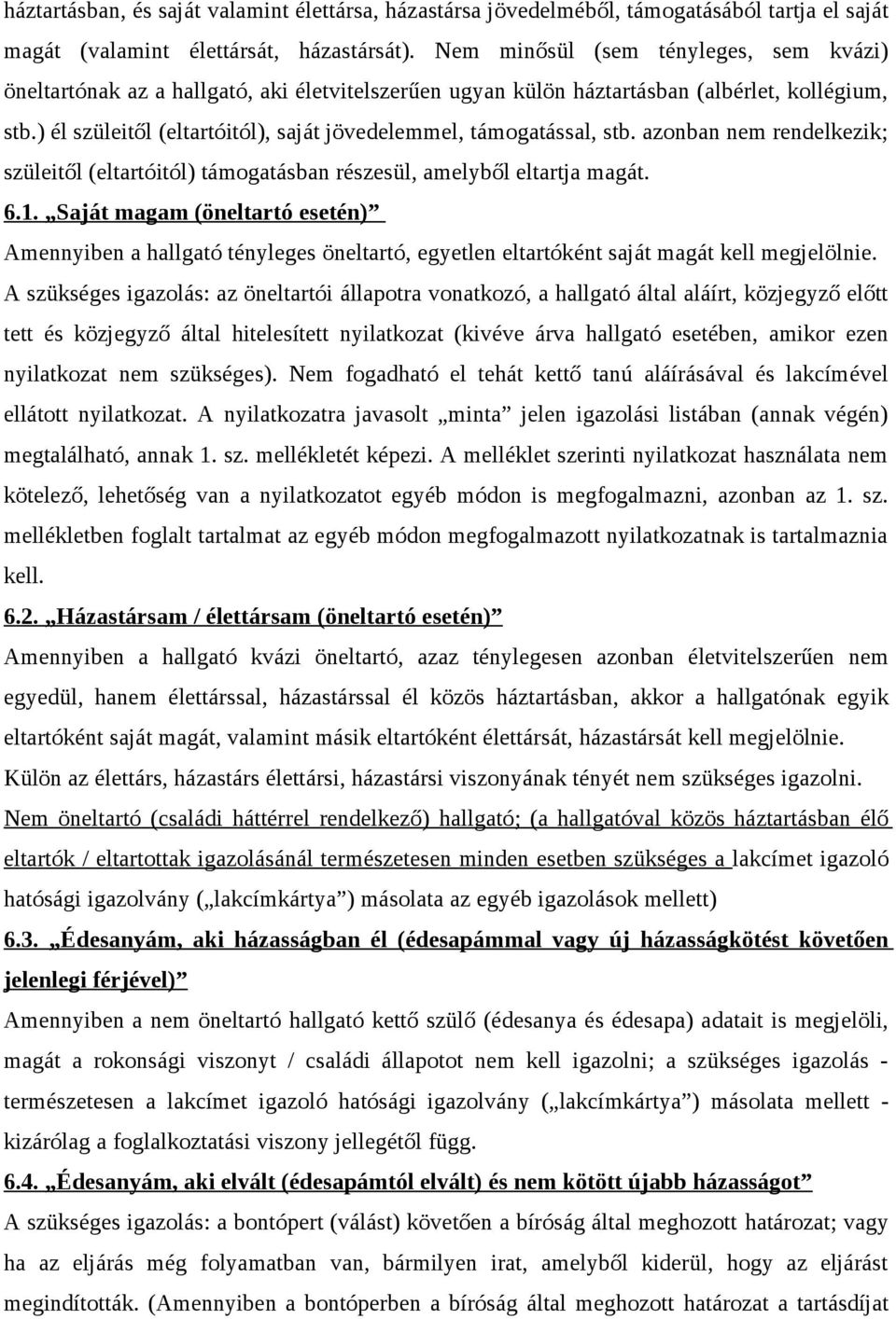 ) él szüleitől (eltartóitól), saját jövedelemmel, támogatással, stb. azonban nem rendelkezik; szüleitől (eltartóitól) támogatásban részesül, amelyből eltartja magát. 6.1.