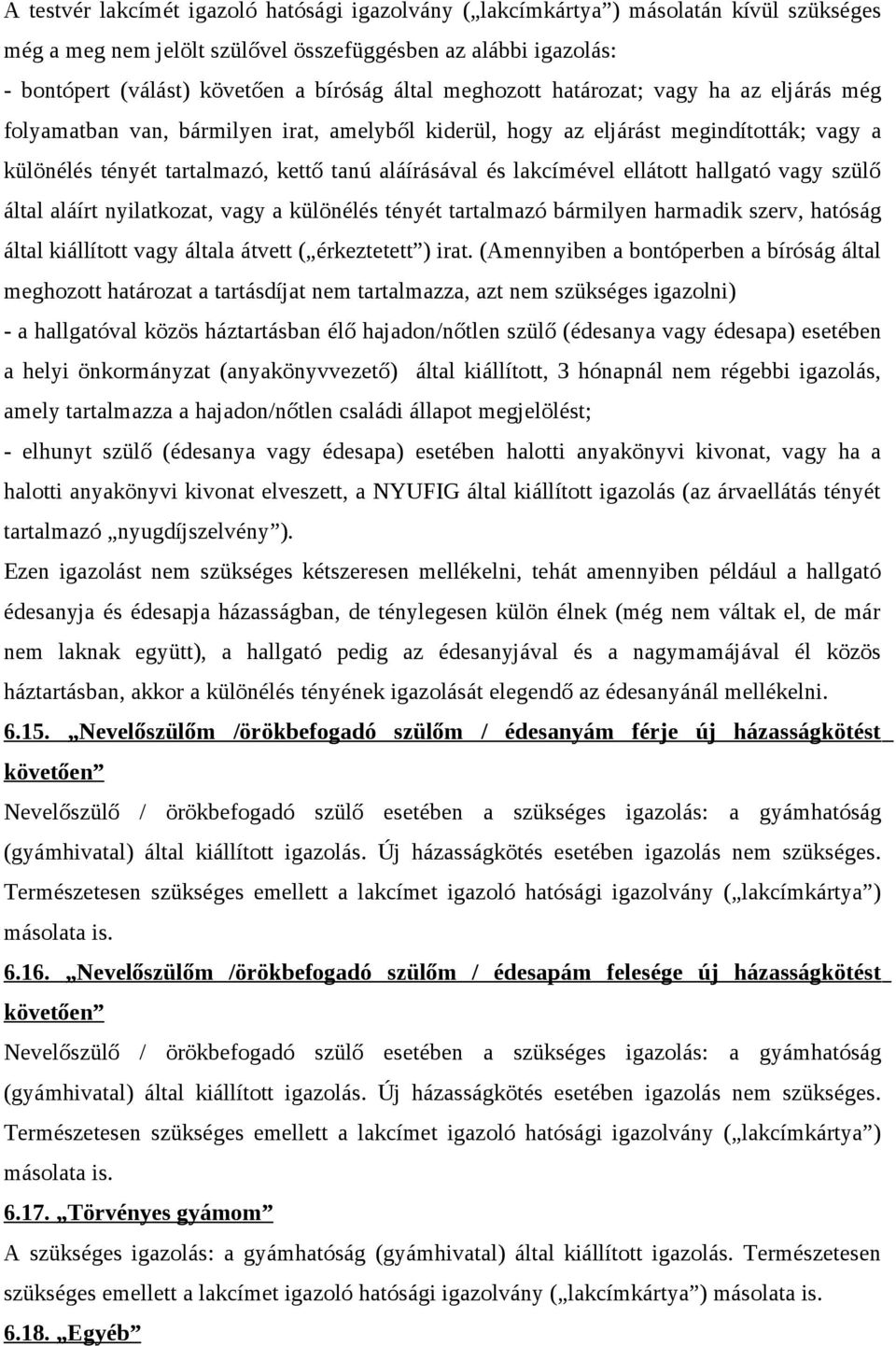 lakcímével ellátott hallgató vagy szülő által aláírt nyilatkozat, vagy a különélés tényét tartalmazó bármilyen harmadik szerv, hatóság által kiállított vagy általa átvett ( érkeztetett ) irat.