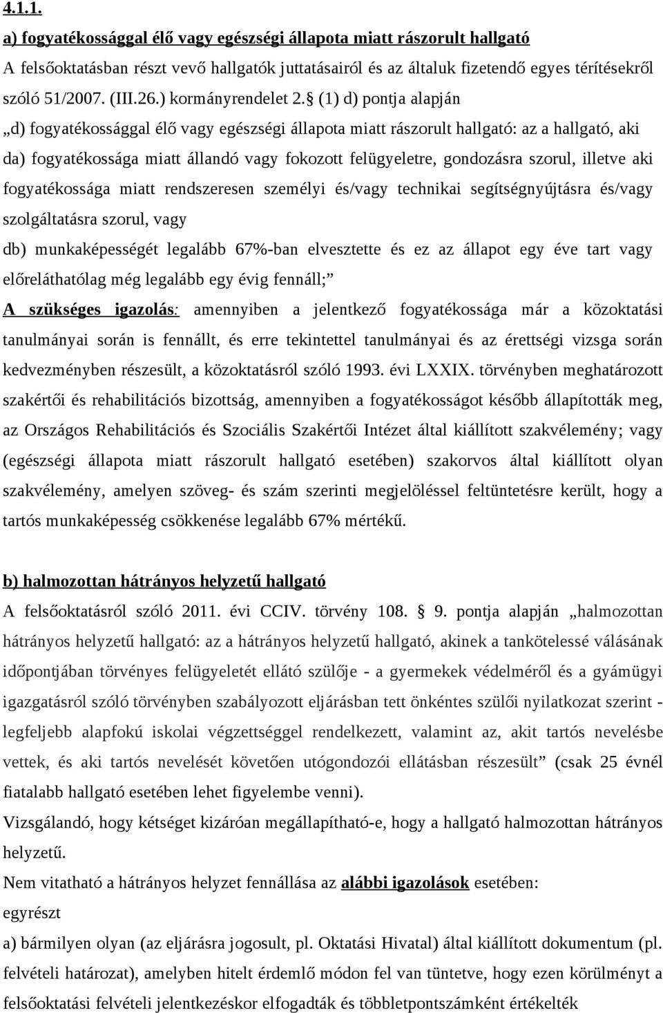 (1) d) pontja alapján d) fogyatékossággal élő vagy egészségi állapota miatt rászorult hallgató: az a hallgató, aki da) fogyatékossága miatt állandó vagy fokozott felügyeletre, gondozásra szorul,