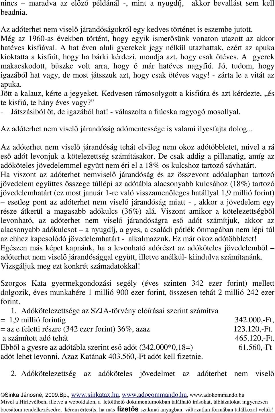 A hat éven aluli gyerekek jegy nélkül utazhattak, ezért az apuka kioktatta a kisfiút, hogy ha bárki kérdezi, mondja azt, hogy csak ötéves.