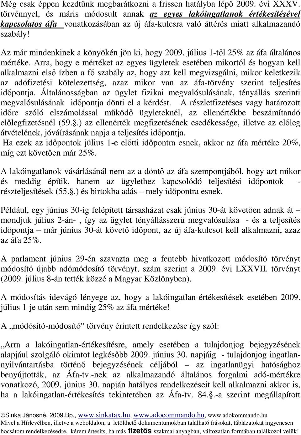 Az már mindenkinek a könyökén jön ki, hogy 2009. július 1-től 25% az áfa általános mértéke.