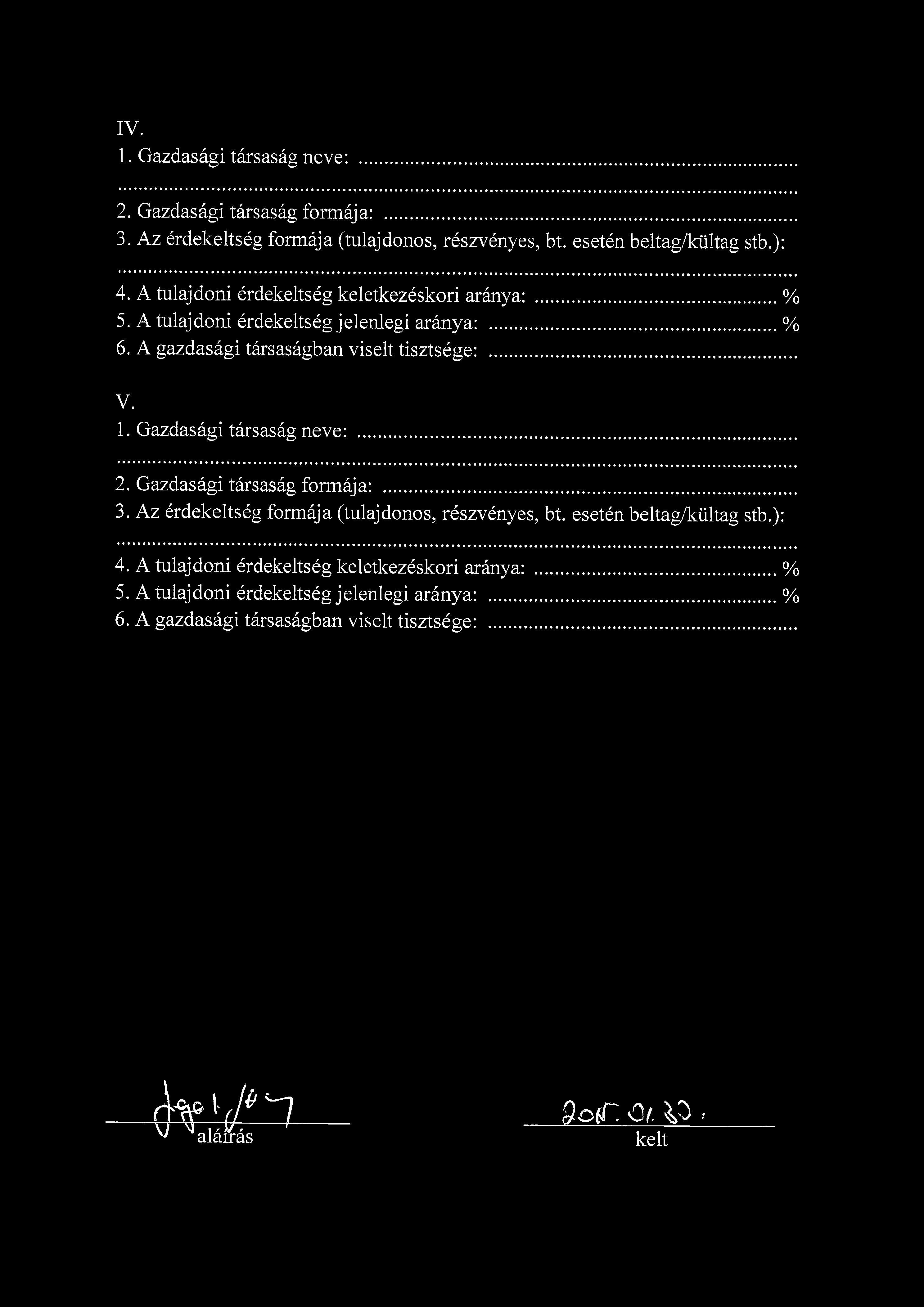 IV. 1. Gazdasagi tarsasag neve: 2. Gazdasagi tarsasag formaja: 3. Az erdekeltseg formaja (tulajdonos, reszvenyes, bt. 4. A tulajdoni erdekeltseg keletkezeskori aranya: 5.