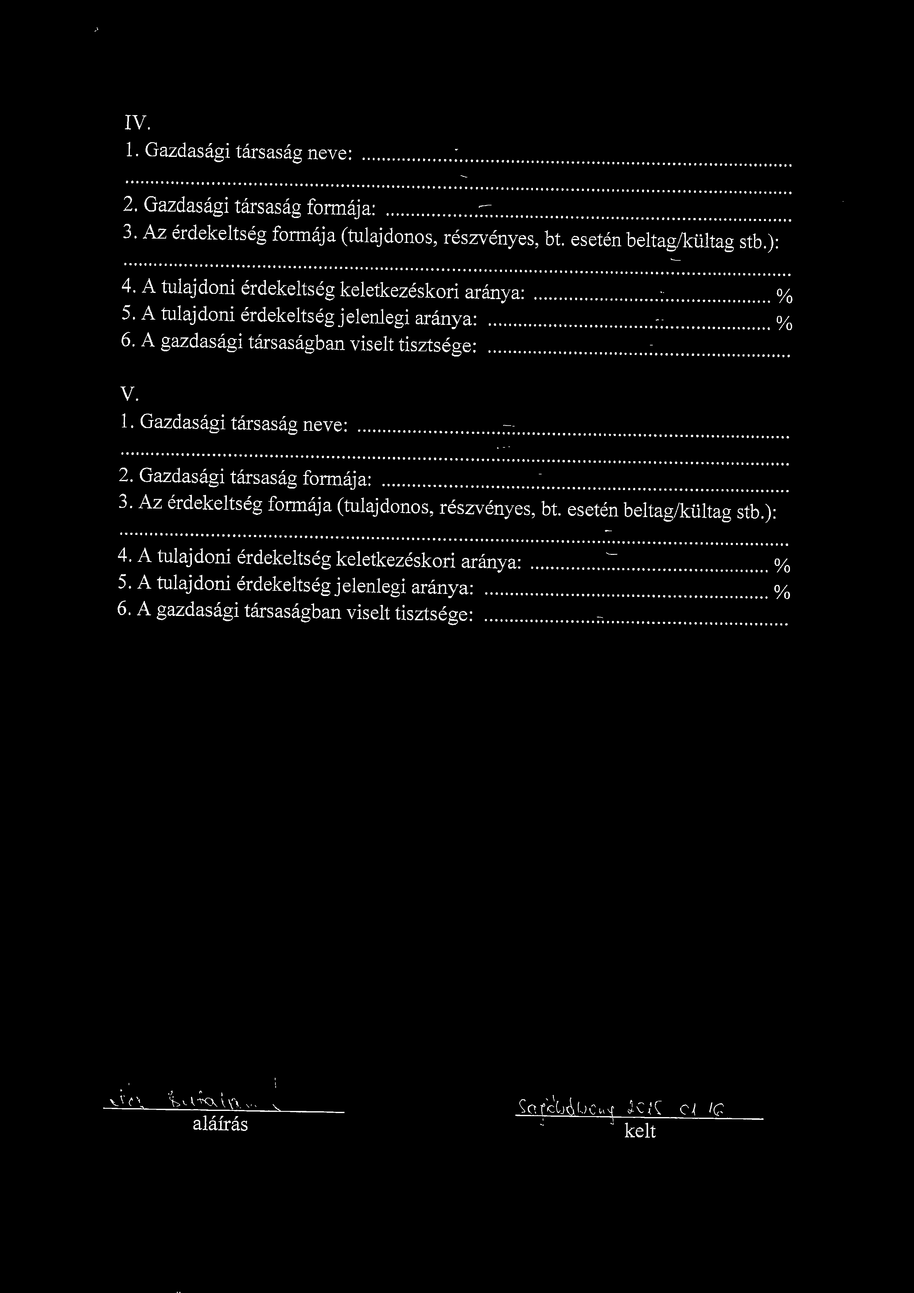 IV. 1. Gazdasagi tarsasag neve: 2. Gazdasagi tarsasag formaja: 3. Az erdekeltseg formaja (tulajdonos, reszvenyes, bt. e 4. A tulajdoni erdekeltseg keletkezeskori aranya: 5.