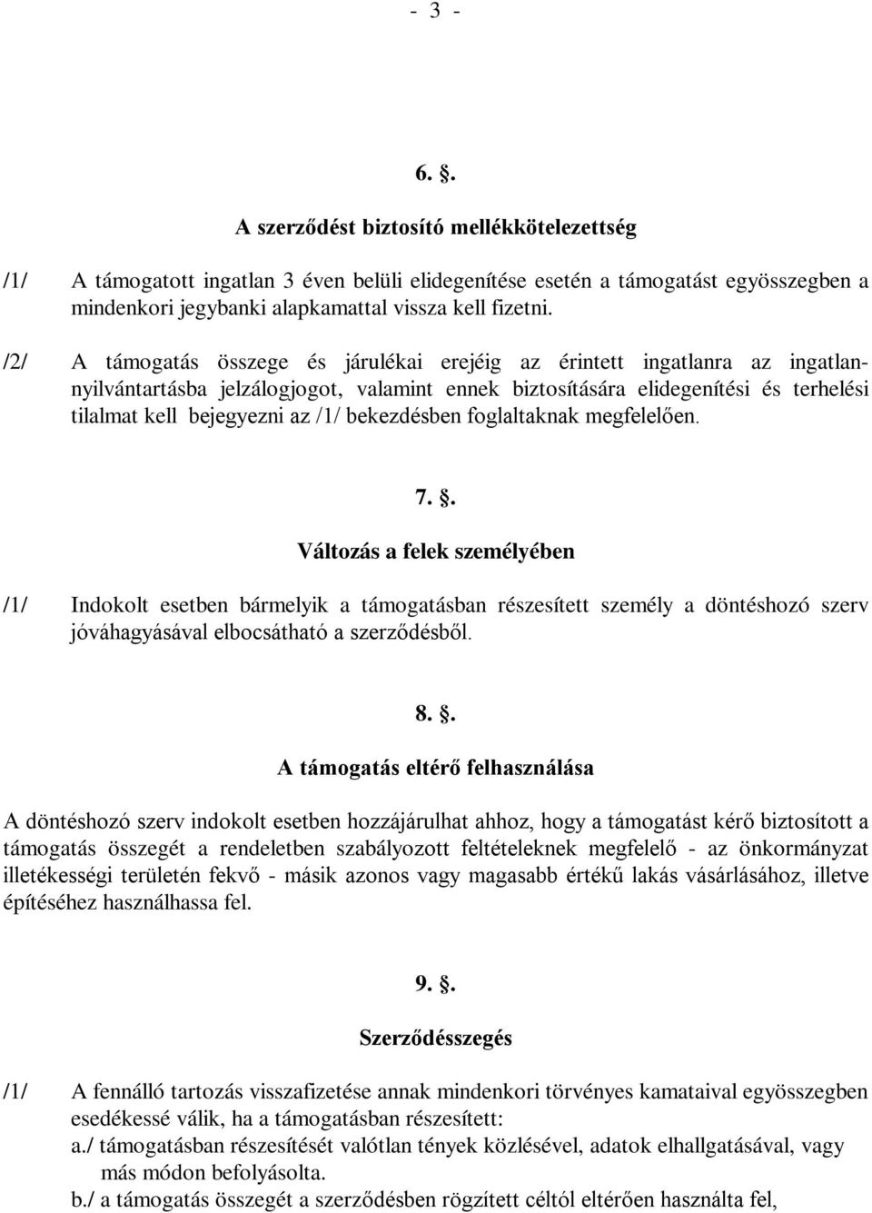 bekezdésben foglaltaknak megfelelően. 7.. Változás a felek személyében /1/ Indokolt esetben bármelyik a támogatásban részesített személy a döntéshozó szerv jóváhagyásával elbocsátható a szerződésből.