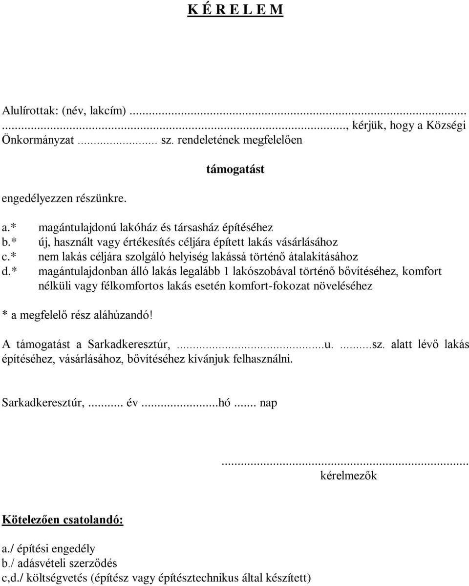 álló lakás legalább 1 lakószobával történő bővítéséhez, komfort nélküli vagy félkomfortos lakás esetén komfort-fokozat növeléséhez * a megfelelő rész aláhúzandó! A támogatást a Sarkadkeresztúr,...u.