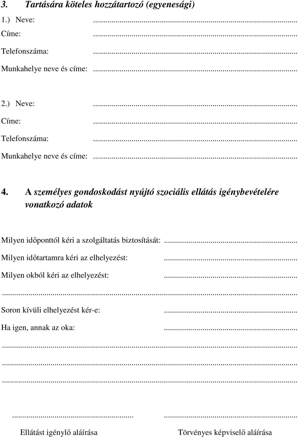 biztosítását:... Milyen időtartamra kéri az elhelyezést:... Milyen okból kéri az elhelyezést:...... Soron kívüli elhelyezést kér-e:.