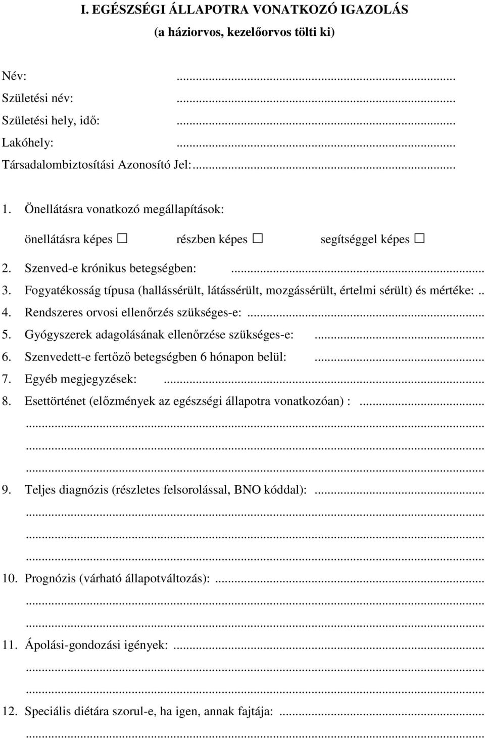 Fogyatékosság típusa (hallássérült, látássérült, mozgássérült, értelmi sérült) és mértéke:.. 4. Rendszeres orvosi ellenőrzés szükséges-e:... 5. Gyógyszerek adagolásának ellenőrzése szükséges-e:... 6.