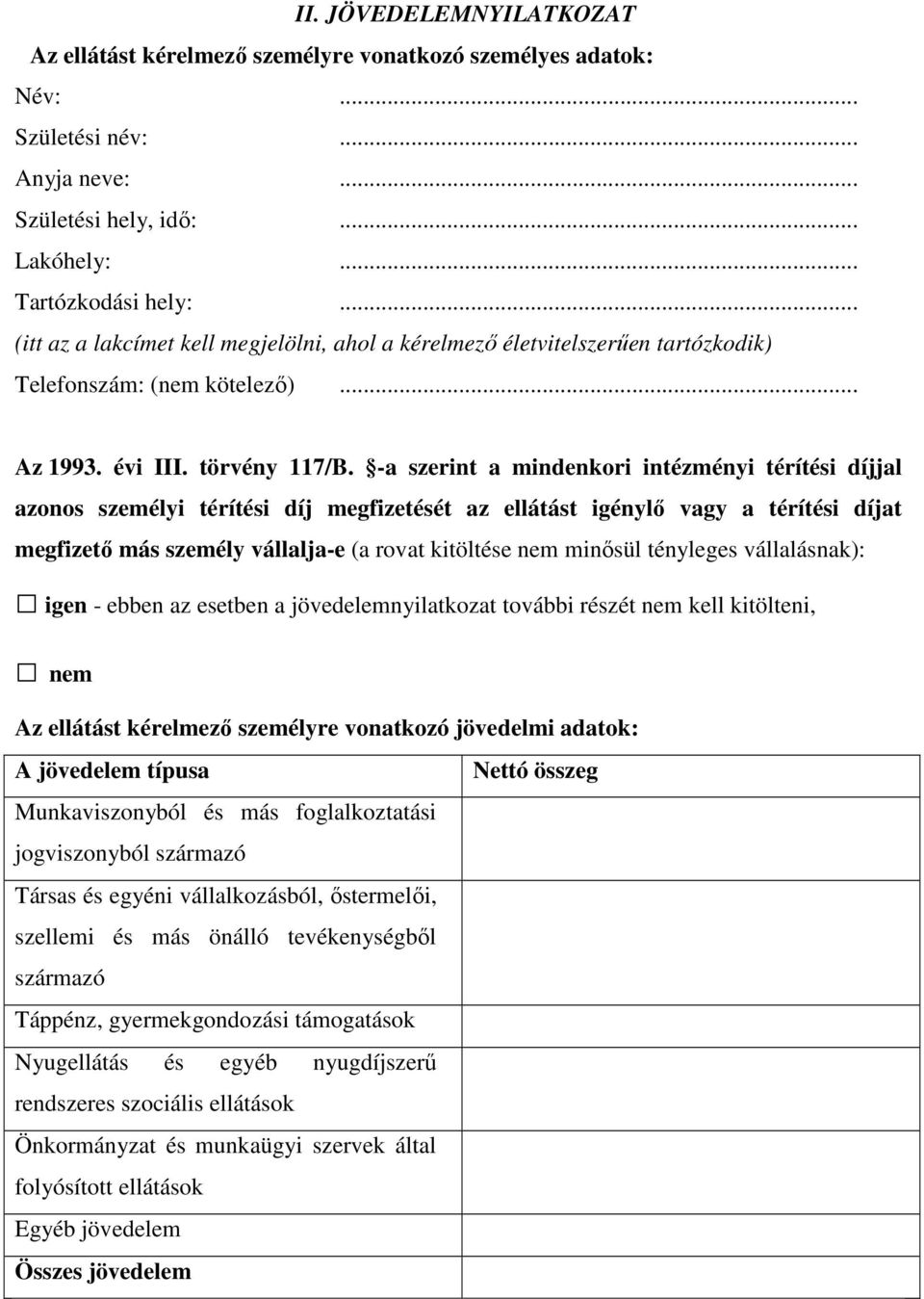 -a szerint a mindenkori intézményi térítési díjjal azonos személyi térítési díj megfizetését az ellátást igénylő vagy a térítési díjat megfizető más személy vállalja-e (a rovat kitöltése nem minősül