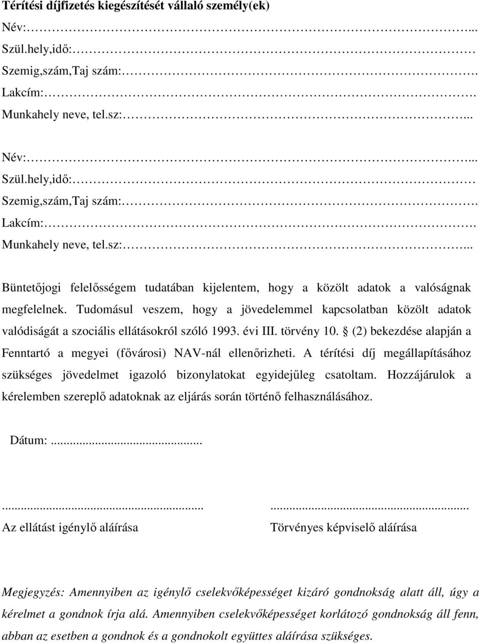 Tudomásul veszem, hogy a jövedelemmel kapcsolatban közölt adatok valódiságát a szociális ellátásokról szóló 1993. évi III. törvény 10.