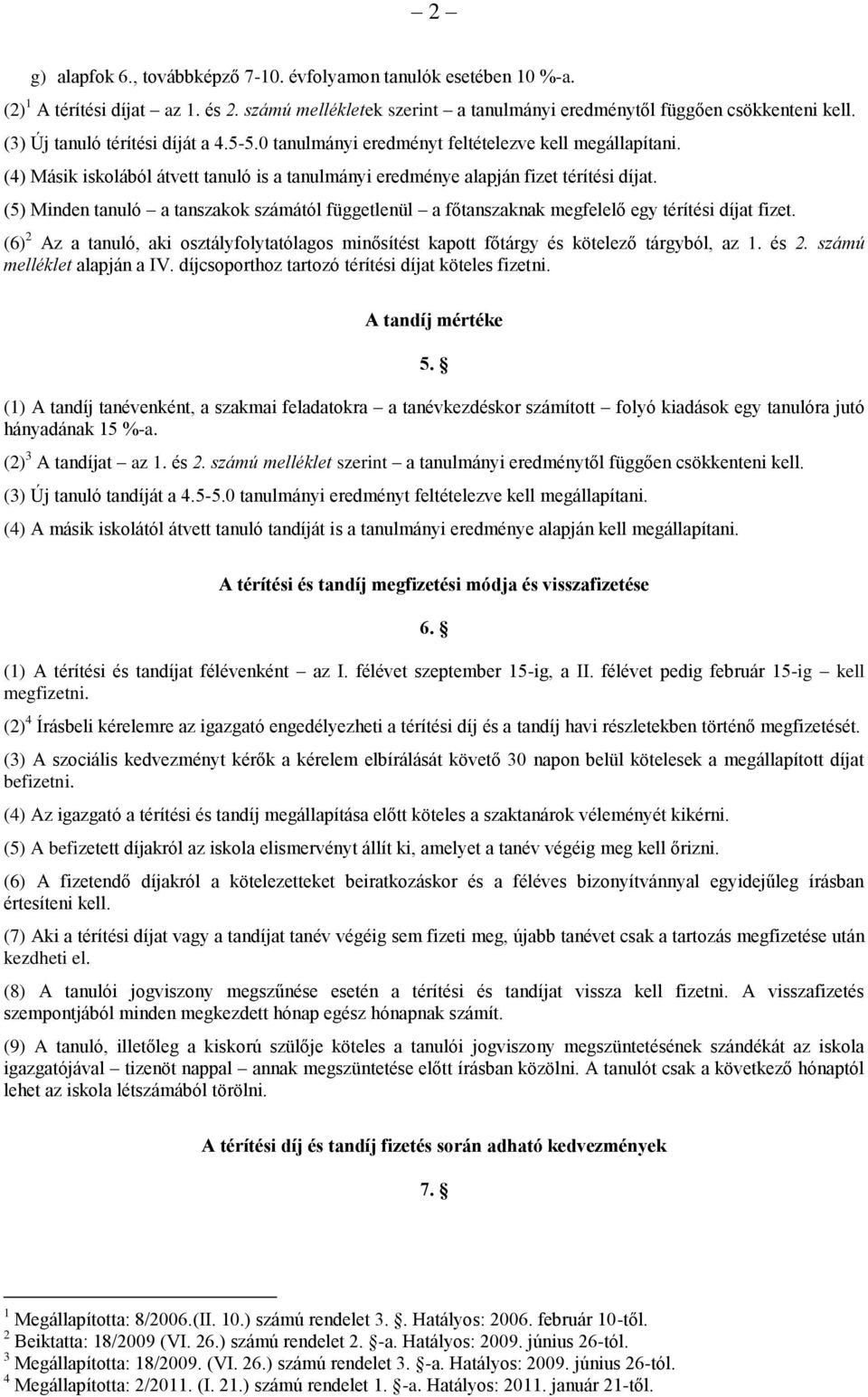 (5) Minden tanuló a tanszakok számától függetlenül a főtanszaknak megfelelő egy térítési at fizet. (6) 2 Az a tanuló, aki osztályfolytatólagos minősítést kapott főtárgy és kötelező tárgyból, az 1.