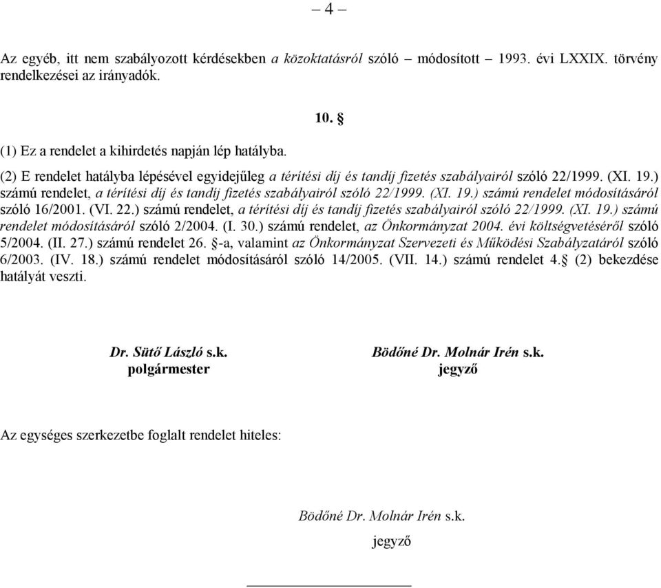 (VI. 22.) számú rendelet, a térítési és tan fizetés szabályairól szóló 22/1999. (XI. 19.) számú rendelet módosításáról szóló 2/2004. (I. 30.) számú rendelet, az Önkormányzat 2004.