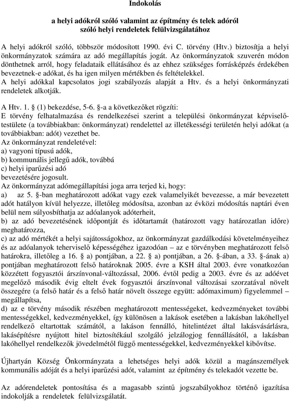 Az önkormányzatok szuverén módon dönthetnek arról, hogy feladataik ellátásához és az ehhez szükséges forrásképzés érdekében bevezetnek-e adókat, és ha igen milyen mértékben és feltételekkel.