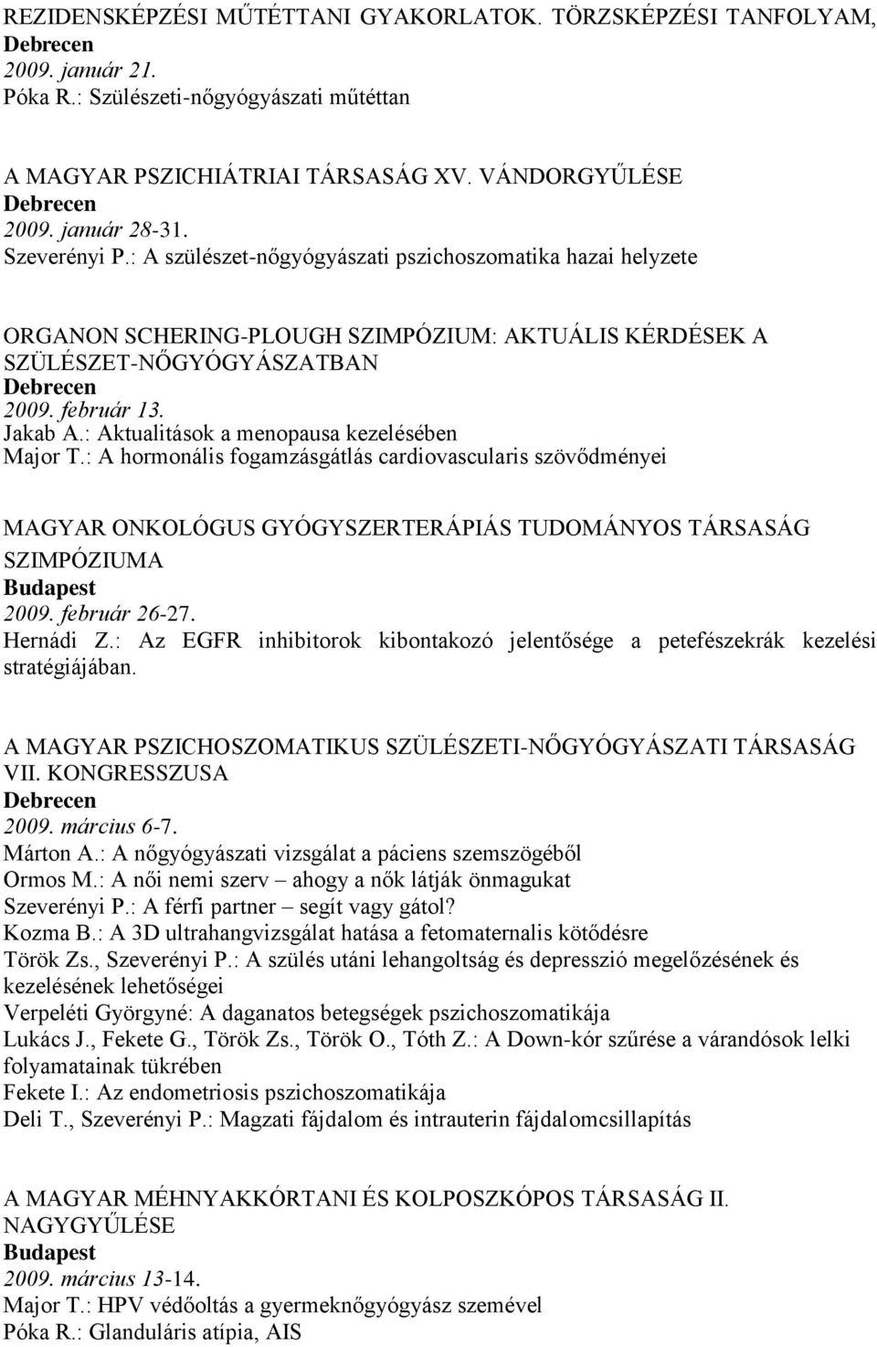 : Aktualitások a menopausa kezelésében Major T.: A hormonális fogamzásgátlás cardiovascularis szövődményei MAGYAR ONKOLÓGUS GYÓGYSZERTERÁPIÁS TUDOMÁNYOS TÁRSASÁG SZIMPÓZIUMA 2009. február 26-27.