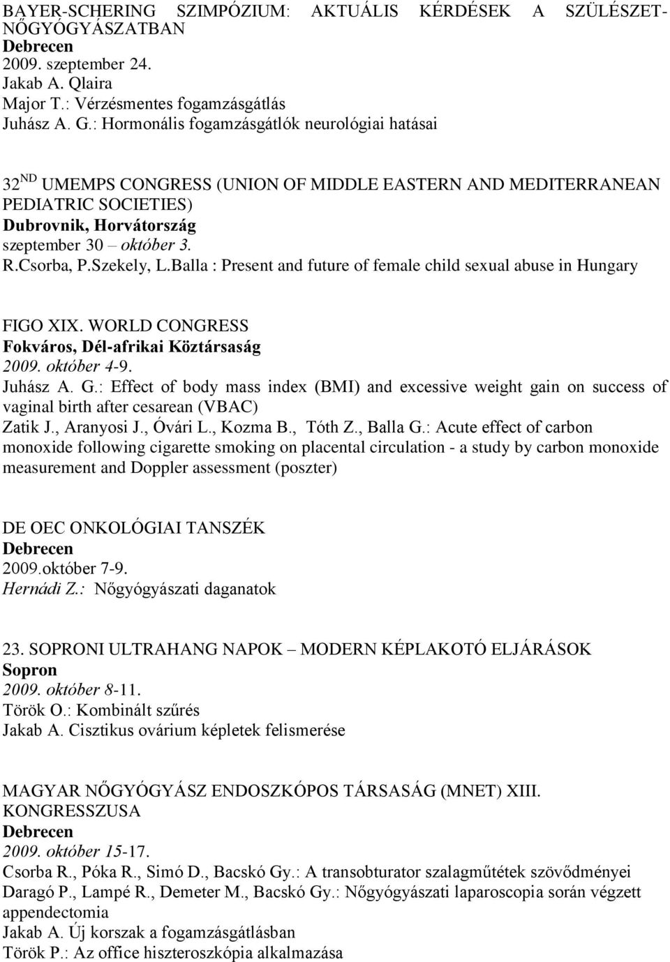 Szekely, L.Balla : Present and future of female child sexual abuse in Hungary FIGO XIX. WORLD CONGRESS Fokváros, Dél-afrikai Köztársaság 2009. október 4-9. Juhász A. G.