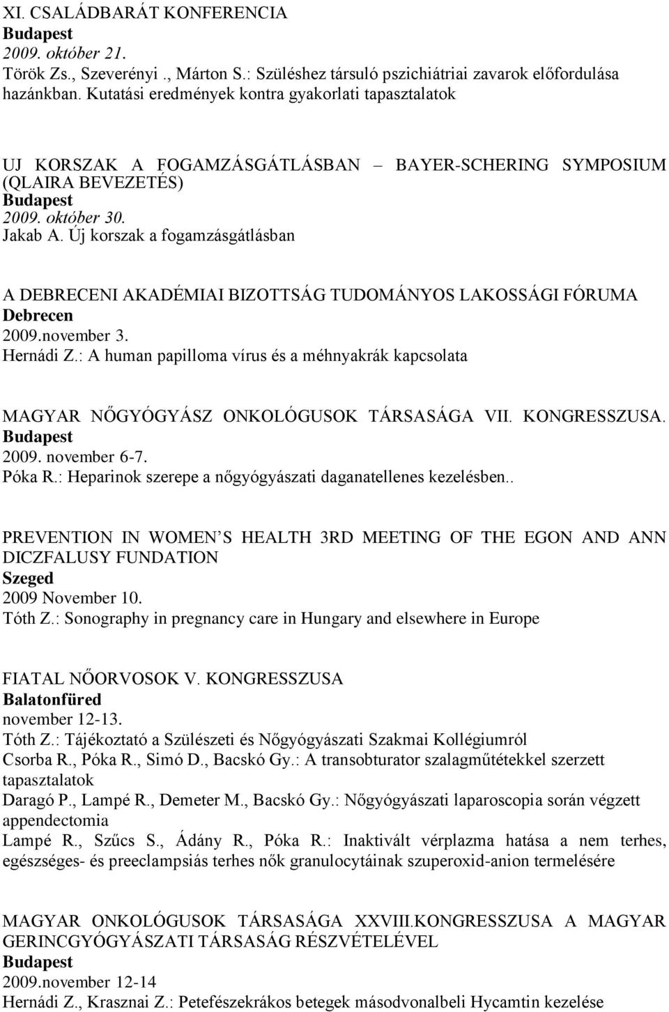 Új korszak a fogamzásgátlásban A DEBRECENI AKADÉMIAI BIZOTTSÁG TUDOMÁNYOS LAKOSSÁGI FÓRUMA 2009.november 3. Hernádi Z.