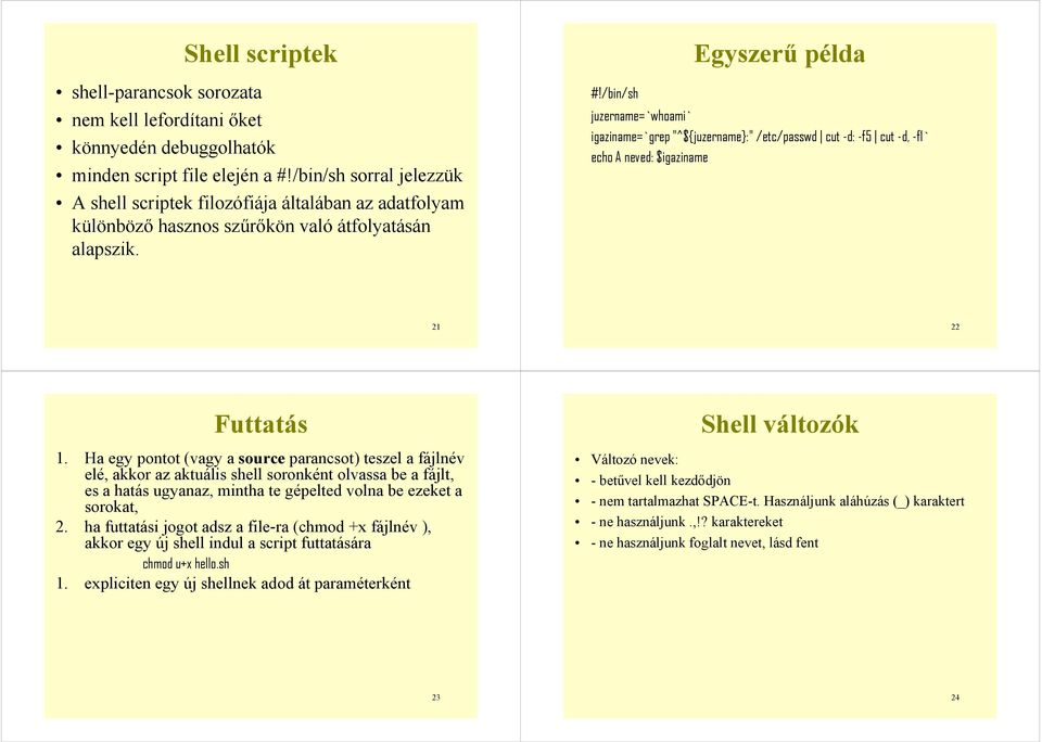 Ha egy pontot (vagy a source parancsot) teszel a fájlnév elé, akkor az aktuális shell soronként olvassa be a fájlt, es a hatás ugyanaz, mintha te gépelted volna be ezeket a sorokat, 2.