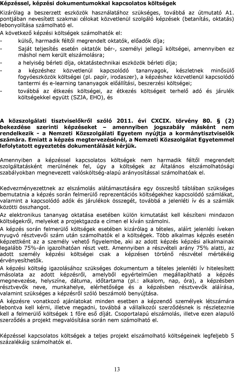 A következő képzési költségek számolhatók el: - külső, harmadik féltől megrendelt oktatók, előadók díja; - Saját teljesítés esetén oktatók bér-, személyi jellegű költségei, amennyiben ez máshol nem