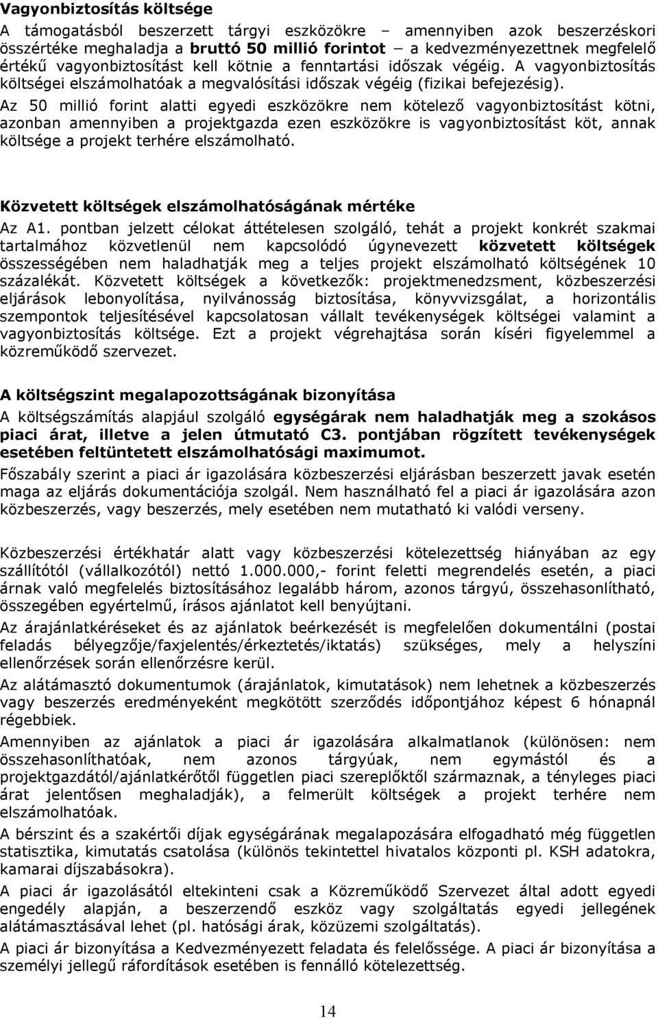 Az 50 millió forint alatti egyedi eszközökre nem kötelező vagyonbiztosítást kötni, azonban amennyiben a projektgazda ezen eszközökre is vagyonbiztosítást köt, annak költsége a projekt terhére