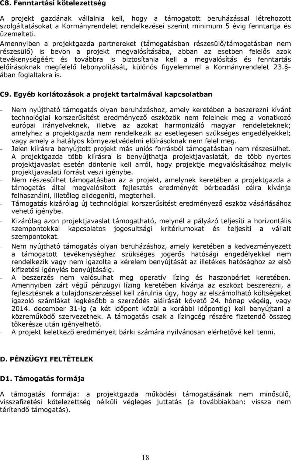 Amennyiben a projektgazda partnereket (támogatásban részesülő/támogatásban nem részesülő) is bevon a projekt megvalósításába, abban az esetben felelős azok tevékenységéért és továbbra is biztosítania