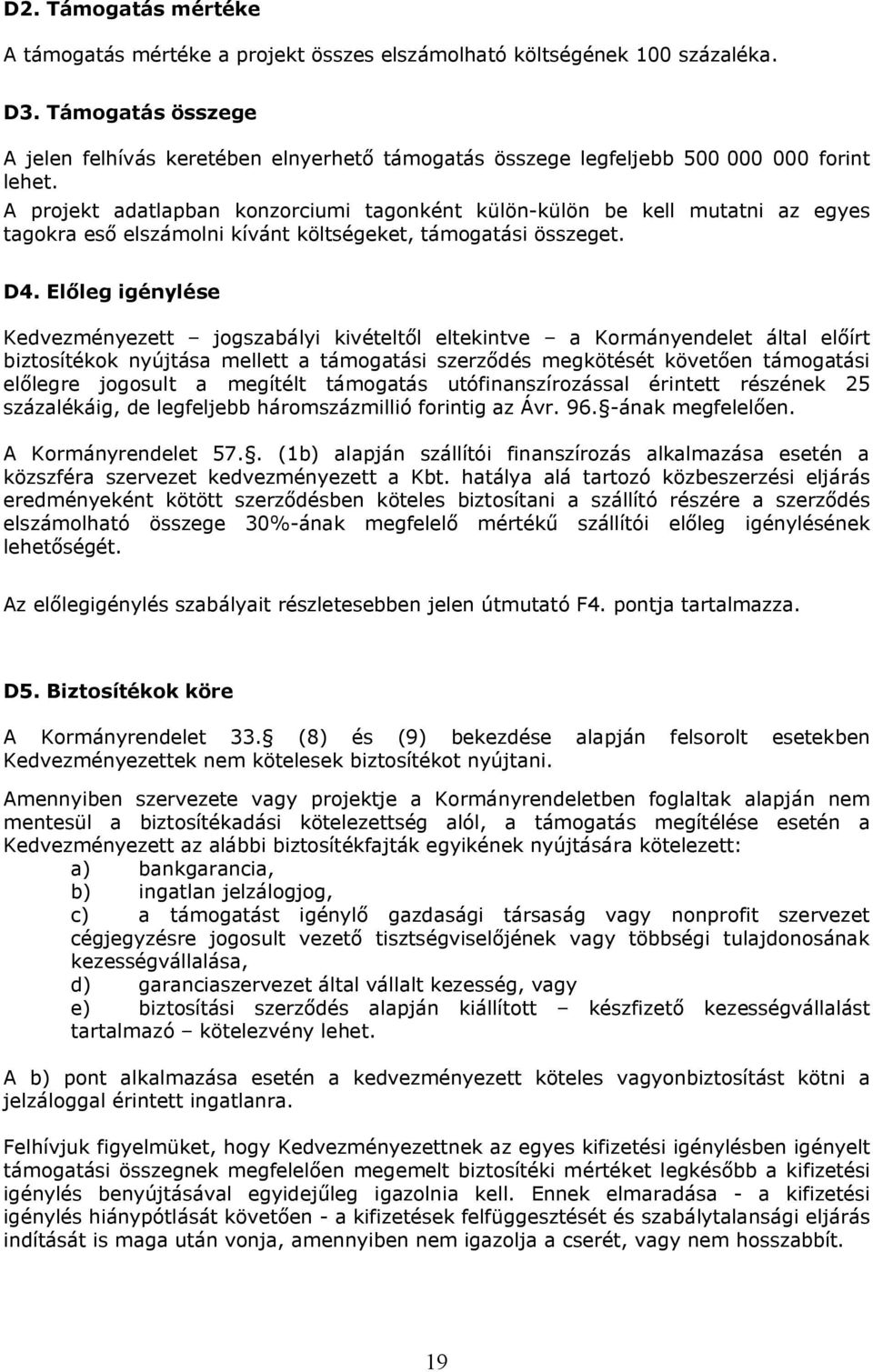 A projekt adatlapban konzorciumi tagonként külön-külön be kell mutatni az egyes tagokra eső elszámolni kívánt költségeket, támogatási összeget. D4.