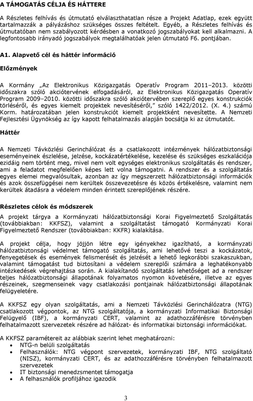 Alapvető cél és háttér információ Előzmények A Kormány Az Elektronikus Közigazgatás Operatív Program 2011 2013.