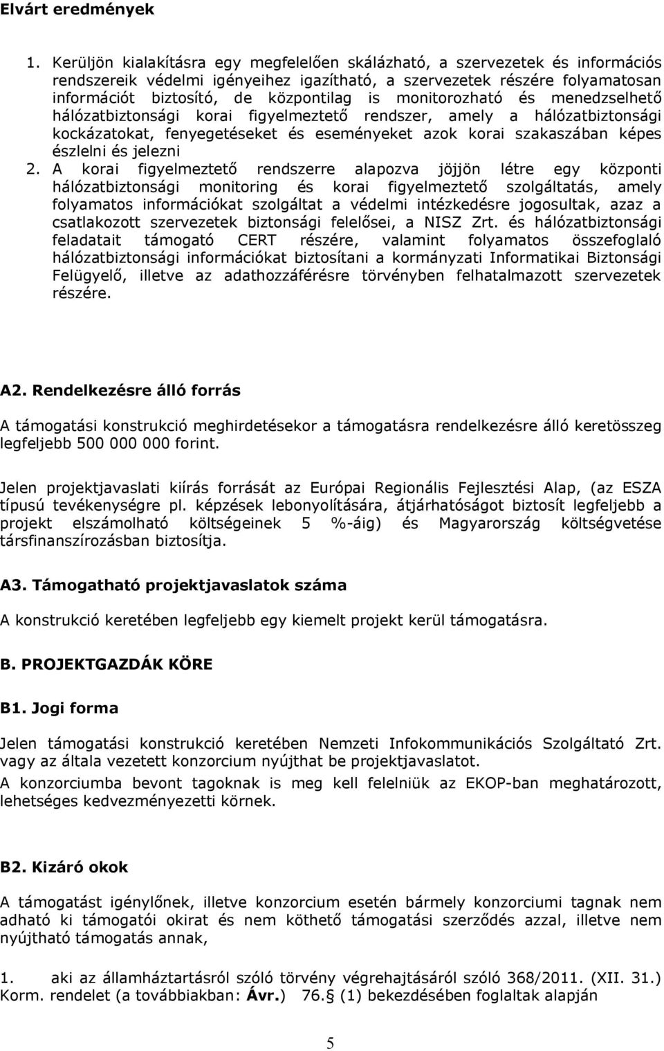 monitorozható és menedzselhető hálózatbiztonsági korai figyelmeztető rendszer, amely a hálózatbiztonsági kockázatokat, fenyegetéseket és eseményeket azok korai szakaszában képes észlelni és jelezni 2.