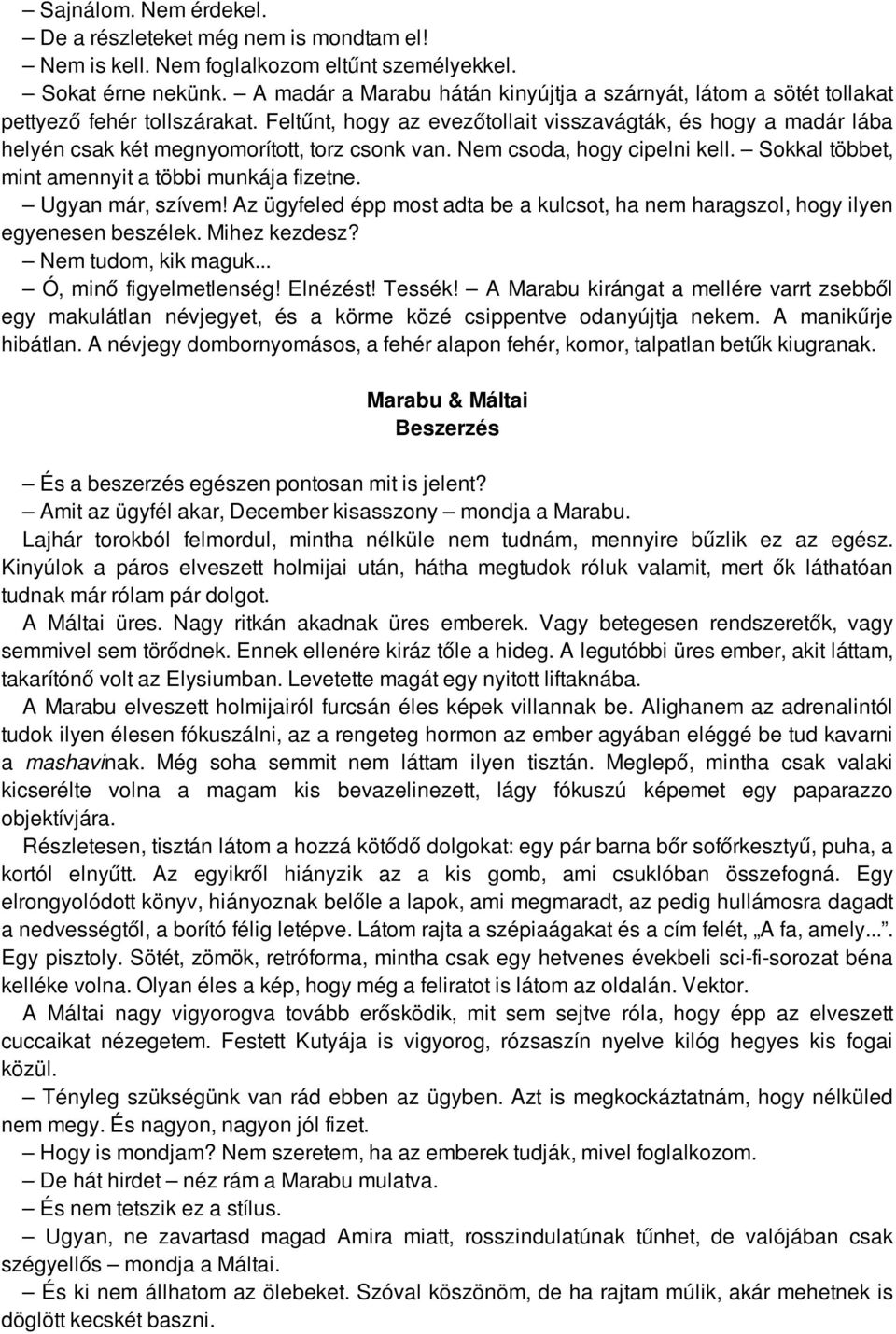 Feltűnt, hogy az evezőtollait visszavágták, és hogy a madár lába helyén csak két megnyomorított, torz csonk van. Nem csoda, hogy cipelni kell. Sokkal többet, mint amennyit a többi munkája fizetne.