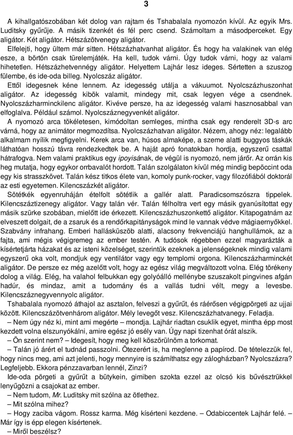 Úgy tudok várni, hogy az valami hihetetlen. Hétszázhetvennégy aligátor. Helyettem Lajhár lesz ideges. Sértetten a szuszog fülembe, és ide-oda billeg. Nyolcszáz aligátor. Ettől idegesnek kéne lennem.