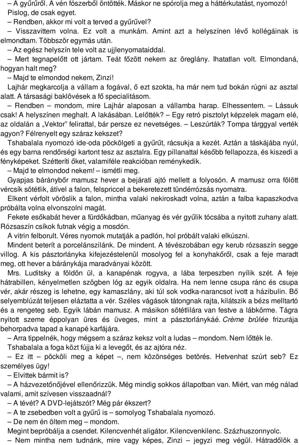 Ihatatlan volt. Elmondaná, hogyan halt meg? Majd te elmondod nekem, Zinzi! Lajhár megkarcolja a vállam a fogával, ő ezt szokta, ha már nem tud bokán rúgni az asztal alatt.