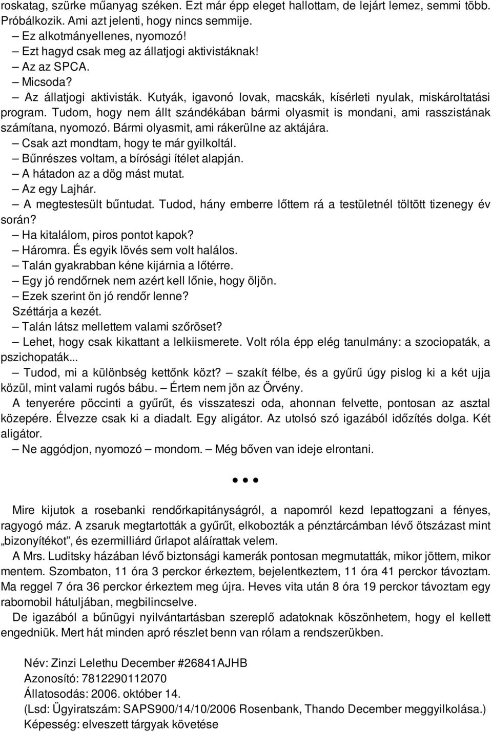 Tudom, hogy nem állt szándékában bármi olyasmit is mondani, ami rasszistának számítana, nyomozó. Bármi olyasmit, ami rákerülne az aktájára. Csak azt mondtam, hogy te már gyilkoltál.