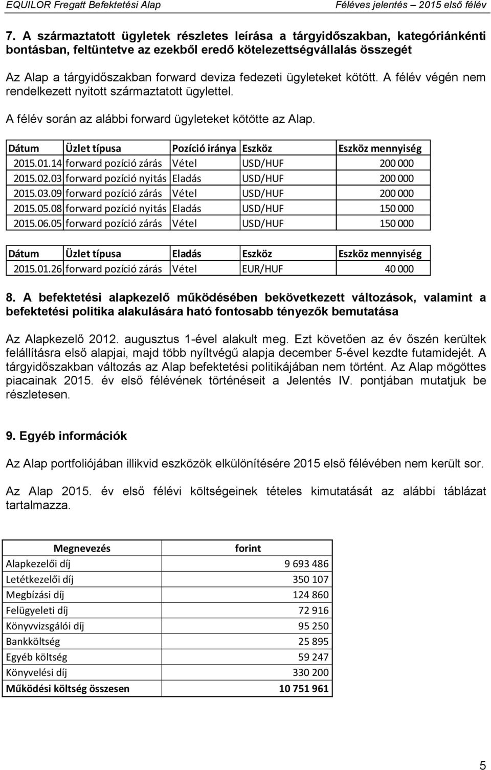 Dátum Üzlet típusa Pozíció iránya Eszköz Eszköz mennyiség 2015.01.14 forward pozíció zárás Vétel USD/HUF 200000 2015.02.03 forward pozíció nyitás Eladás USD/HUF 200000 2015.03.09 forward pozíció zárás Vétel USD/HUF 200000 2015.