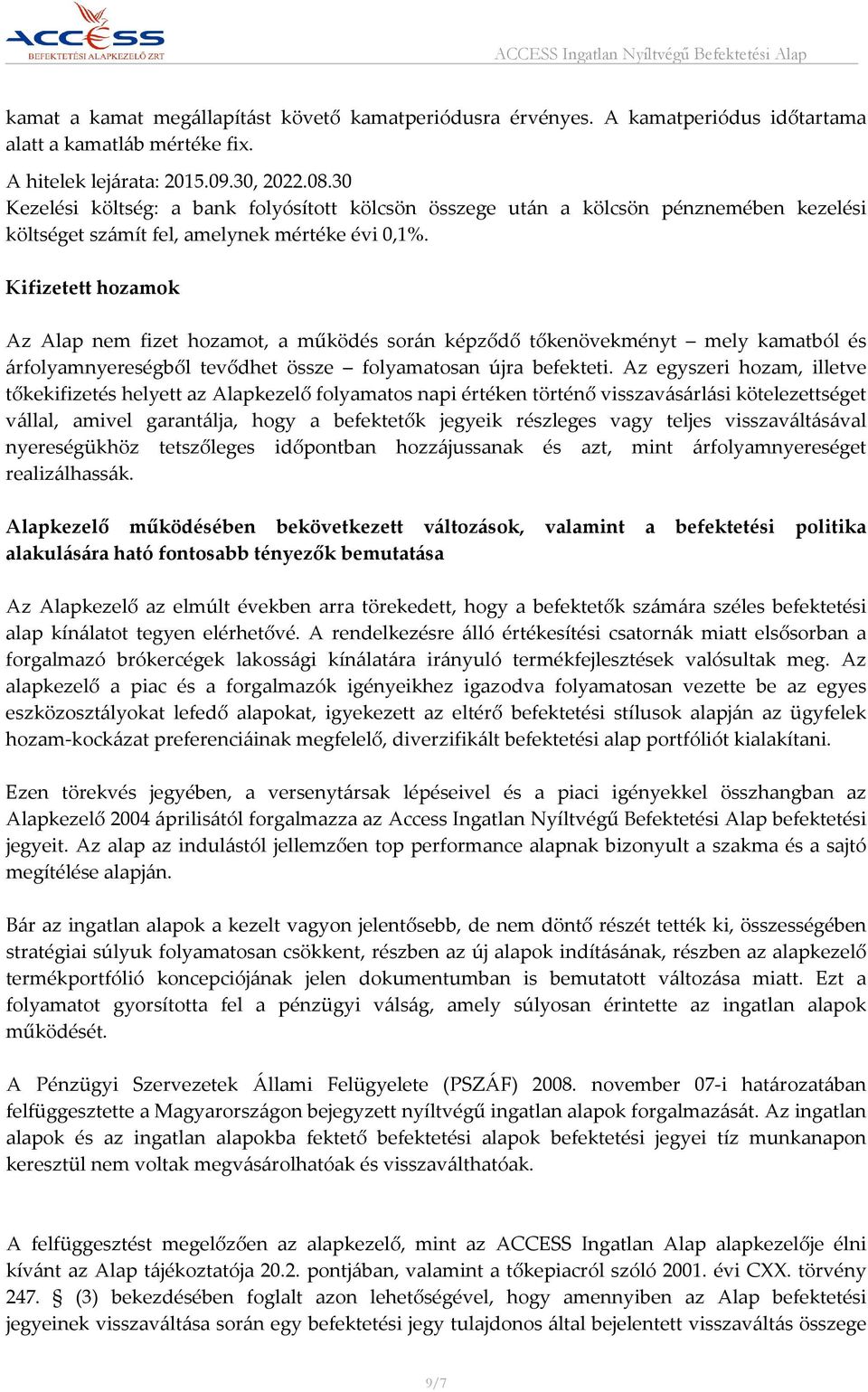 Kifizetett hozamok Az Alap nem fizet hozamot, a működés során képződő tőkenövekményt mely kamatból és árfolyamnyereségből tevődhet össze folyamatosan újra befekteti.