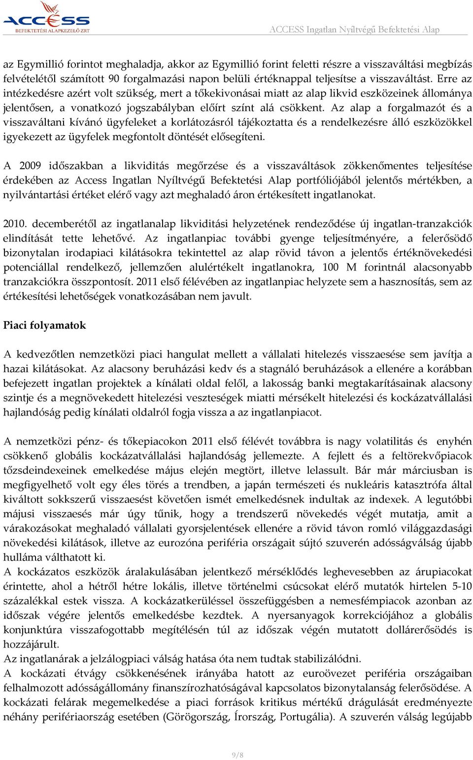 Az alap a forgalmazót és a visszaváltani kívánó ügyfeleket a korlátozásról tájékoztatta és a rendelkezésre álló eszközökkel igyekezett az ügyfelek megfontolt döntését elősegíteni.