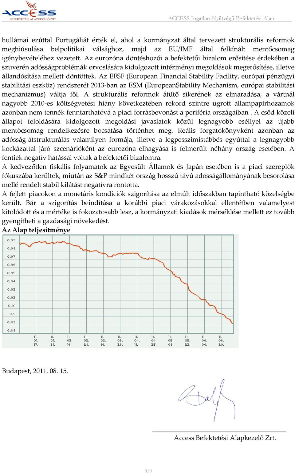 Az eurozóna döntéshozói a befektetői bizalom erősítése érdekében a szuverén adósságproblémák orvoslására kidolgozott intézményi megoldások megerősítése, illetve állandósítása mellett döntöttek.