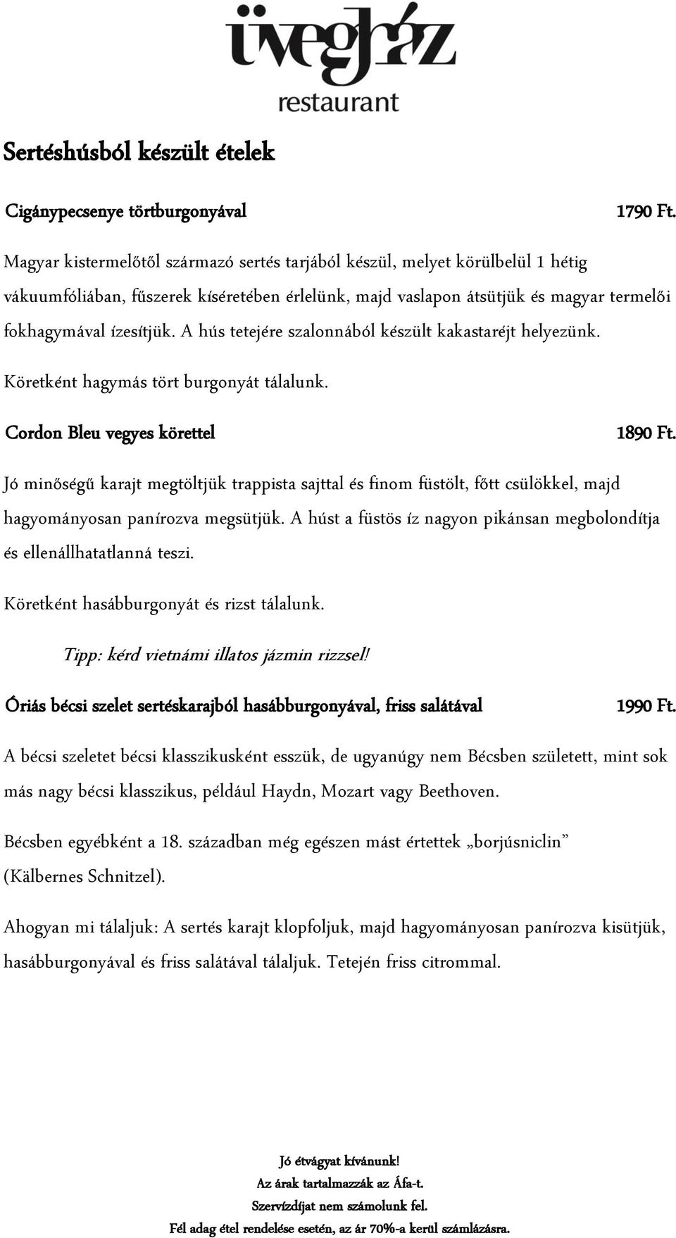 A hús tetejére szalonnából készült kakastaréjt helyezünk. Köretként hagymás tört burgonyát tálalunk. Cordon Bleu vegyes körettel 1890 Ft.