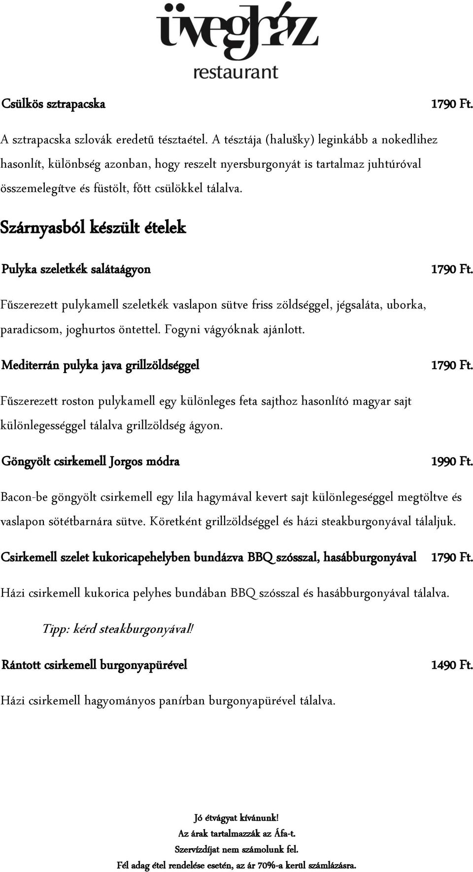 Szárnyasból készült ételek Pulyka szeletkék salátaágyon 1790 Ft. Fűszerezett pulykamell szeletkék vaslapon sütve friss zöldséggel, jégsaláta, uborka, paradicsom, joghurtos öntettel.