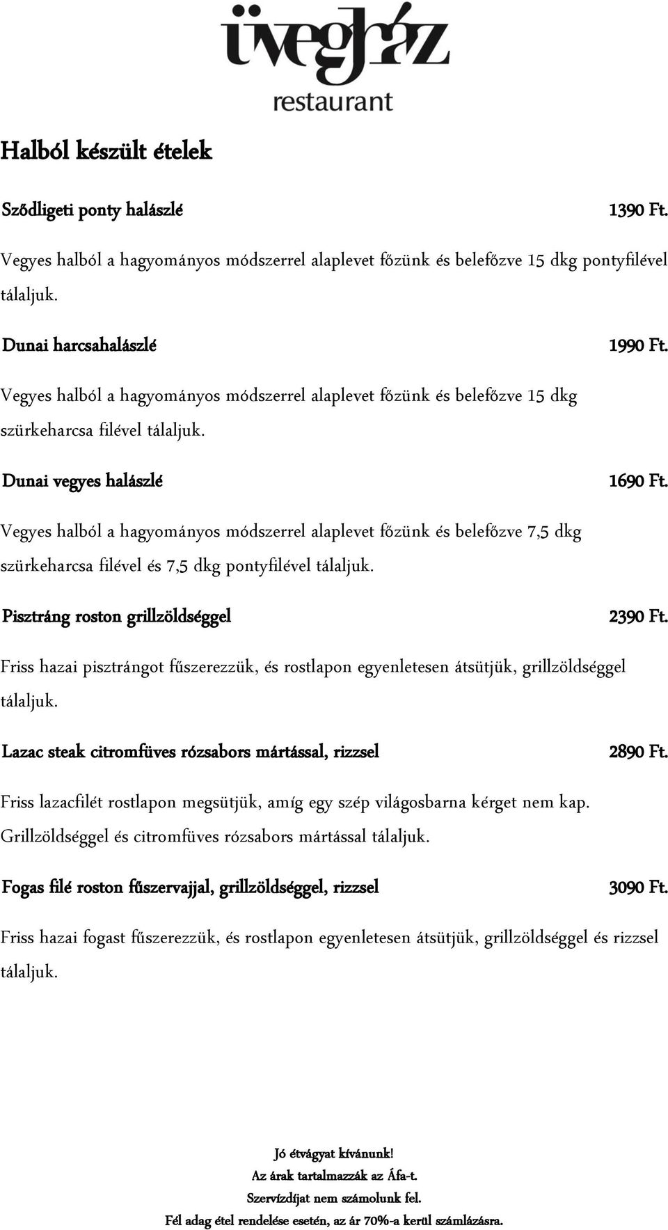 Vegyes halból a hagyományos módszerrel alaplevet főzünk és belefőzve 7,5 dkg szürkeharcsa filével és 7,5 dkg pontyfilével tálaljuk. Pisztráng roston grillzöldséggel 2390 Ft.