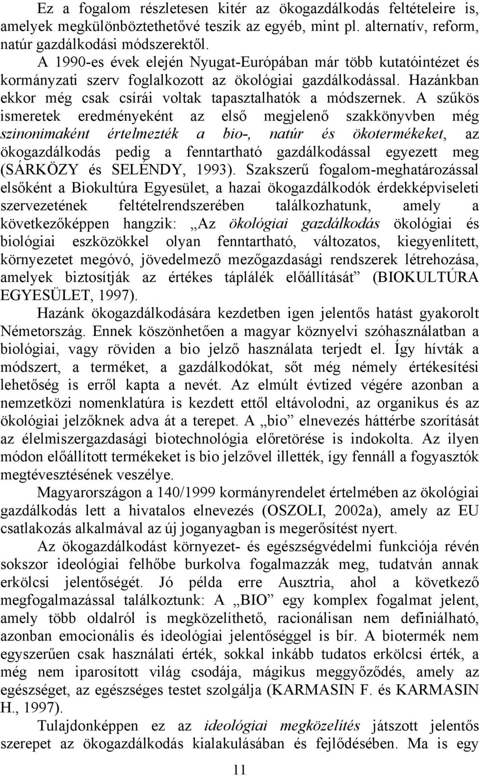 A szűkös ismeretek eredményeként az első megjelenő szakkönyvben még szinonimaként értelmezték a bio-, natúr és ökotermékeket, az ökogazdálkodás pedig a fenntartható gazdálkodással egyezett meg