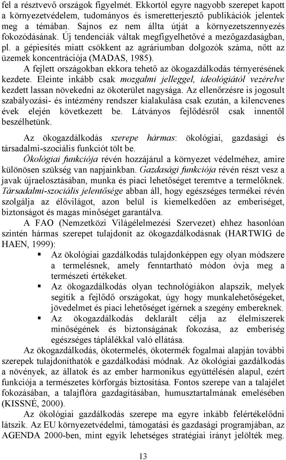 a gépiesítés miatt csökkent az agráriumban dolgozók száma, nőtt az üzemek koncentrációja (MADAS, 1985). A fejlett országokban ekkora tehető az ökogazdálkodás térnyerésének kezdete.