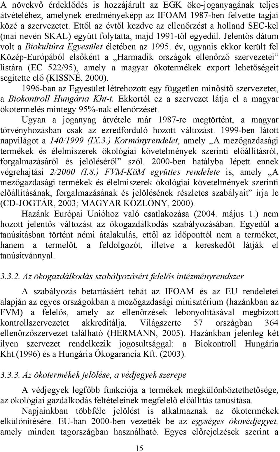 év, ugyanis ekkor került fel Közép-Európából elsőként a Harmadik országok ellenőrző szervezetei listára (EC 522/95), amely a magyar ökotermékek export lehetőségeit segítette elő (KISSNÉ, 2000).