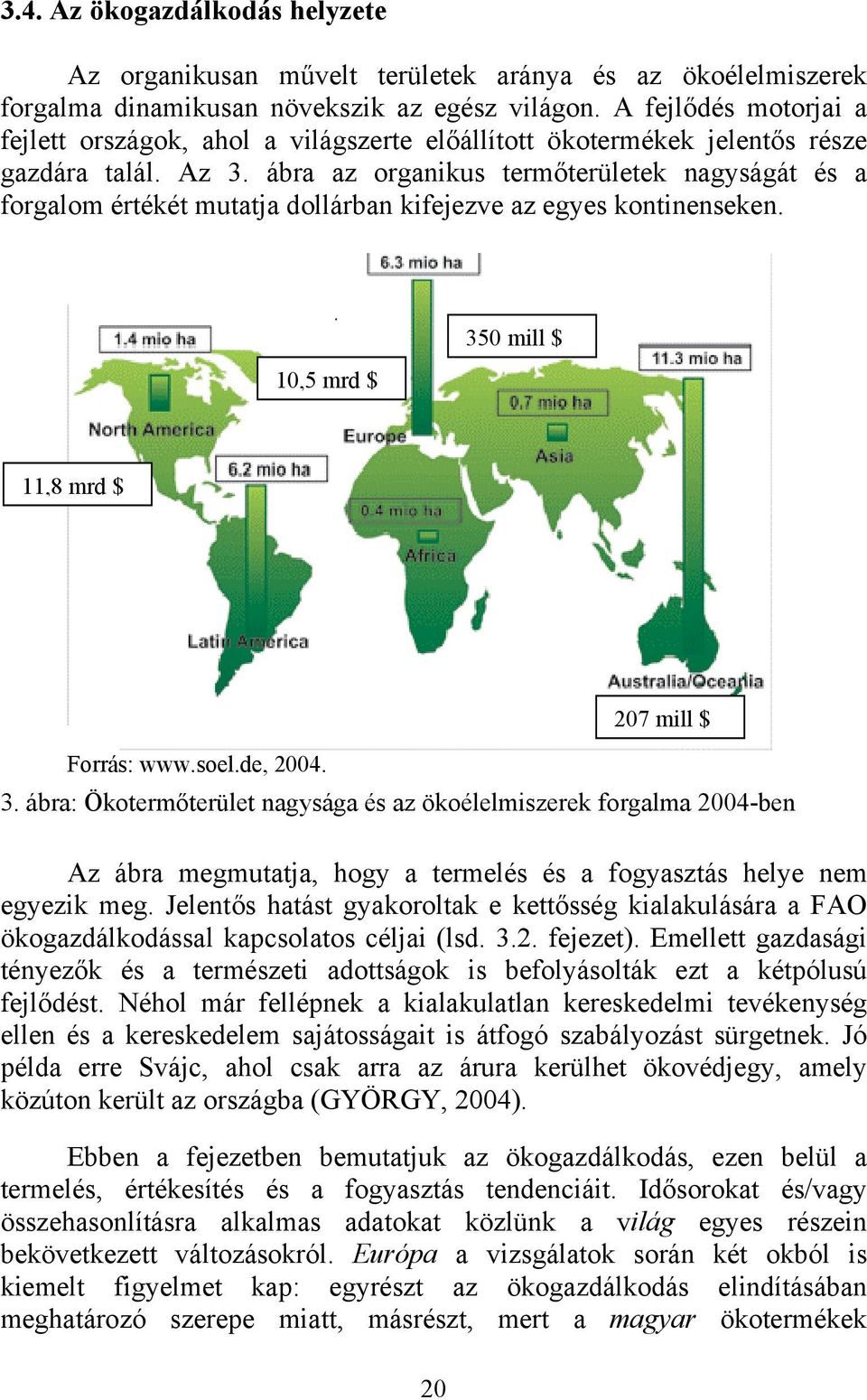 ábra az organikus termőterületek nagyságát és a forgalom értékét mutatja dollárban kifejezve az egyes kontinenseken. 10,5 mrd $ 350 mill $ 11,8 mrd $ Forrás: www.soel.de, 2004. 207 mill $ 3.