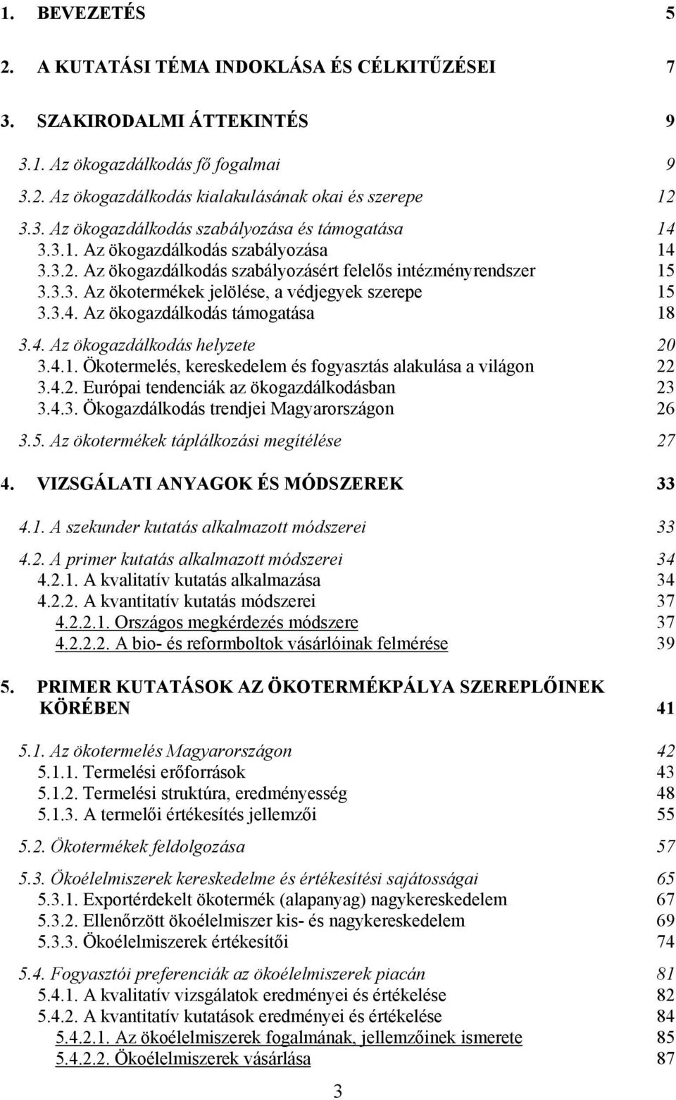 4. Az ökogazdálkodás helyzete 20 3.4.1. Ökotermelés, kereskedelem és fogyasztás alakulása a világon 22 3.4.2. Európai tendenciák az ökogazdálkodásban 23 3.4.3. Ökogazdálkodás trendjei Magyarországon 26 3.